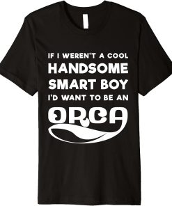 Funny Orca Boy Lover Quote Saying Slogan Killer Whale Joke Premium T-Shirt